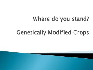 Where do you stand? Genetically Modified Crops