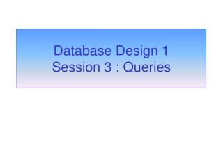Database Design 1 Session 3 : Queries