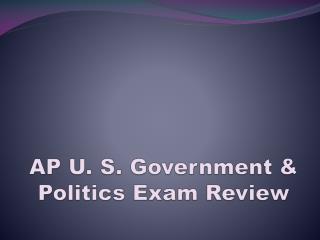AP U. S. Government &amp; Politics Exam Review
