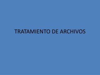 TRATAMIENTO DE ARCHIVOS