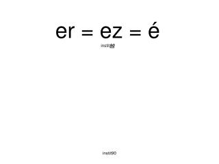 er = ez = é instit 90