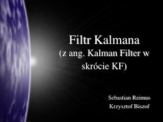 Filtr Kalmana (z ang. Kalman Filter w skrócie KF)