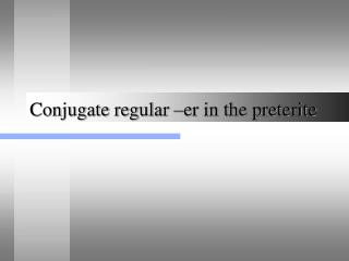 Conjugate regular –er in the preterite