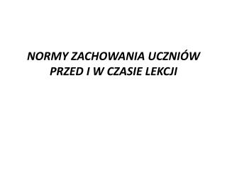 NORMY ZACHOWANIA UCZNIÓW PRZED I W CZASIE LEKCJI