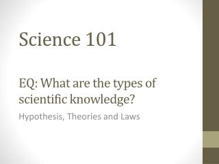 Science 101 EQ: What are the types of scientific knowledge?