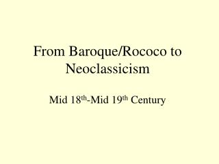 From Baroque/Rococo to Neoclassicism Mid 18 th -Mid 19 th Century