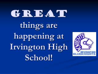 GREAT things are happening at Irvington High School!