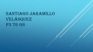 Santiago Jaramillo Velásquez p3 t6 g6