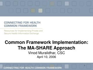 Common Framework Implementation: The MA-SHARE Approach Vinod Muralidhar, CSC April 10, 2006