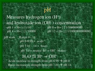 Measures hydrogen ion (H + ) and hydroxide ion (OH ¯ ) concentration