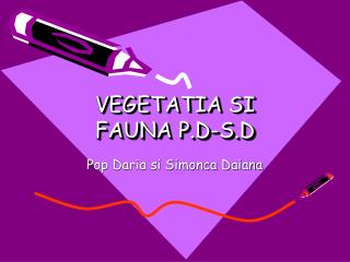 VEGETATIA SI FAUNA P.D-S.D