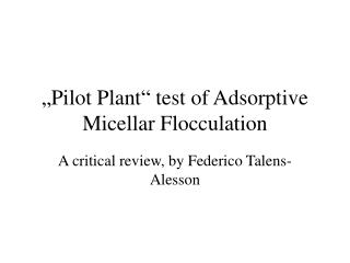 „Pilot Plant“ test of Adsorptive Micellar Flocculation