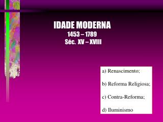 IDADE MODERNA 1453 – 1789 Séc. XV – XVIII