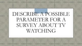 Describe a possible parameter for a survey about TV watching