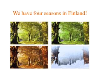 We have four seasons in Finland!