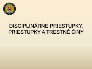 DISCIPLINÁRNE PRIESTUPKY, PRIESTUPKY A TRESTNÉ ČINY