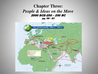 Chapter Three: People &amp; Ideas on the Move 2000 BCE-250 – 250 BC pg. 58 - 83