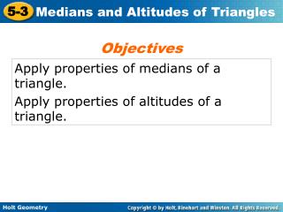 Apply properties of medians of a triangle. Apply properties of altitudes of a triangle.