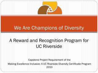 We Are Champions of Diversity A Reward and Recognition Program for UC Riverside