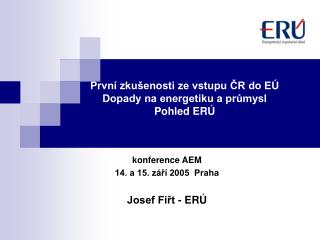 První zkušenosti ze vstupu ČR do EÚ Dopady na energetiku a průmysl Pohled ERÚ
