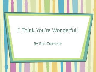 I Think You’re Wonderful!