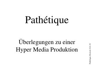 Pathétique Überlegungen zu einer Hyper Media Produktion