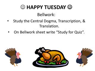 HAPPY TUESDAY  Bellwork : Study the Central Dogma, Transcription, &amp; Translation.