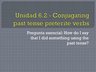 Unidad 6.2 - Conjugating past tense preterite verbs