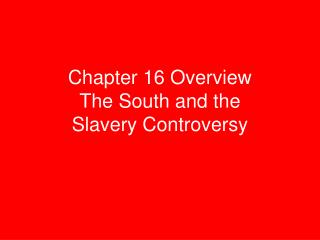 Chapter 16 Overview The South and the Slavery Controversy