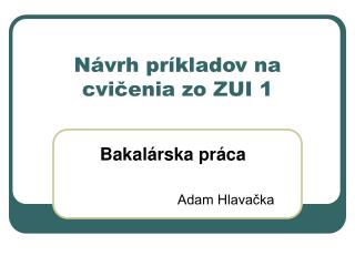 Návrh príkladov na cvičenia zo ZUI 1