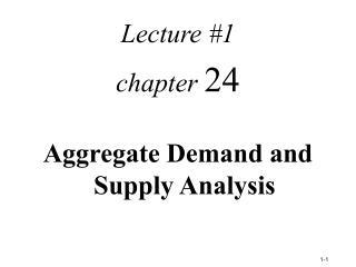 Lecture #1 chapter 24 Aggregate Demand and Supply Analysis