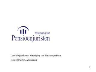 Lunch- bijeenkomst Vereniging van Pensioenjuristen 1 oktober 2014, Amsterdam