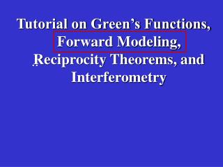 Tutorial on Green’s Functions, Forward Modeling, Reciprocity Theorems, and Interferometry