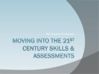 Moving Into the 21 st Century Skills &amp; Assessments