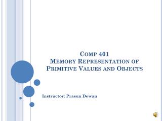 Comp 401 Memory Representation of Primitive Values and Objects