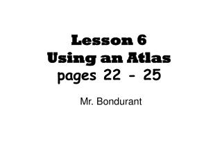 Lesson 6 Using an Atlas pages 22 - 25