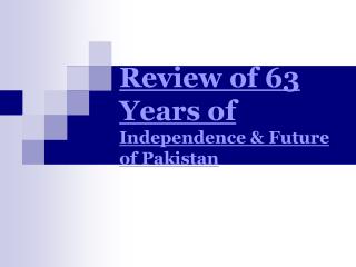 Review of 63 Years of Independence &amp; Future of Pakistan