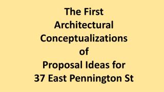 The First Architectural Conceptualizations of Proposal Ideas for 37 East Pennington St