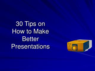 30 Tips on How to Make Better Presentations