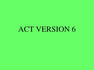 ACT VERSION 6