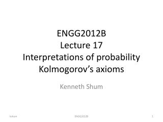 ENGG2012B Lecture 17 Interpretations of probability Kolmogorov’s axioms