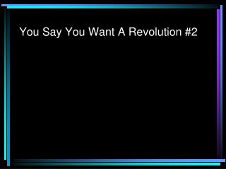 You Say You Want A Revolution #2