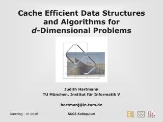 Cache Efficient Data Structures and Algorithms for d -Dimensional Problems