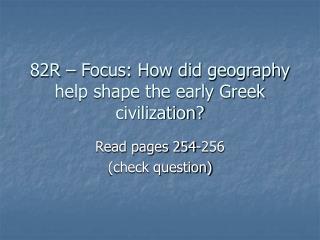 82R – Focus: How did geography help shape the early Greek civilization?