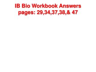 IB Bio Workbook Answers pages: 29,34,37,38,&amp; 47