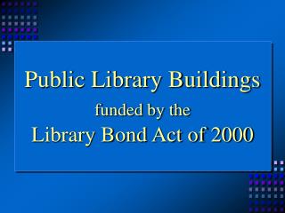 Public Library Buildings funded by the Library Bond Act of 2000