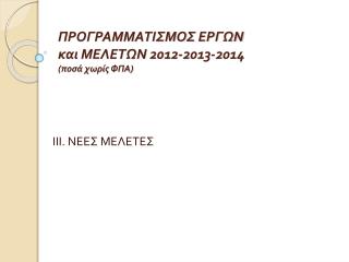 ΠΡΟΓΡΑΜΜΑΤΙΣΜΟΣ ΕΡΓΩΝ και ΜΕΛΕΤΩΝ 2012-2013-2014 (ποσά χωρίς ΦΠΑ)