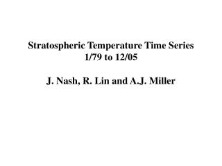 Stratospheric Temperature Time Series 1/79 to 12/05 J. Nash, R. Lin and A.J. Miller