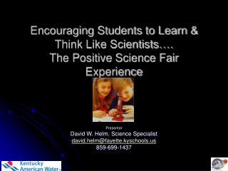 Encouraging Students to Learn &amp; Think Like Scientists…. The Positive Science Fair Experience