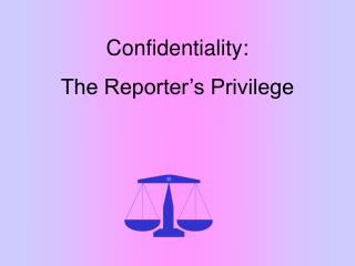 Confidentiality: The Reporter’s Privilege